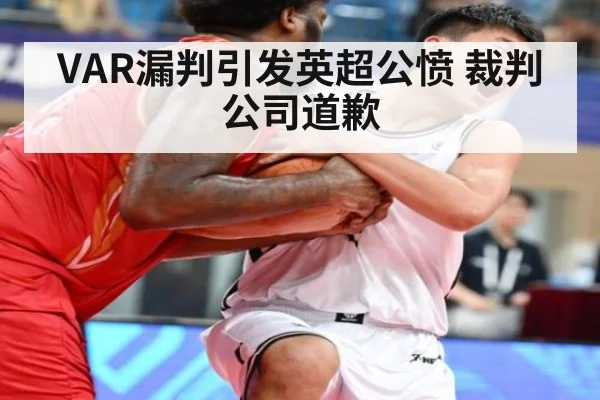 VAR漏判引发英超公愤 裁判公司道歉