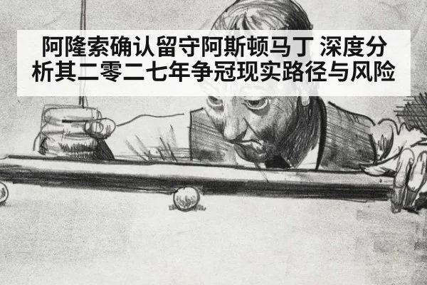 阿隆索确认留守阿斯顿马丁 深度分析其二零二七年争冠现实路径与风险