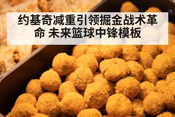 约基奇减重引领掘金战术革命 未来篮球中锋模板